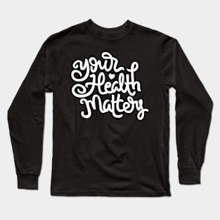 Your health matters Hand Lettering Quote Long Sleeve T-Shirt